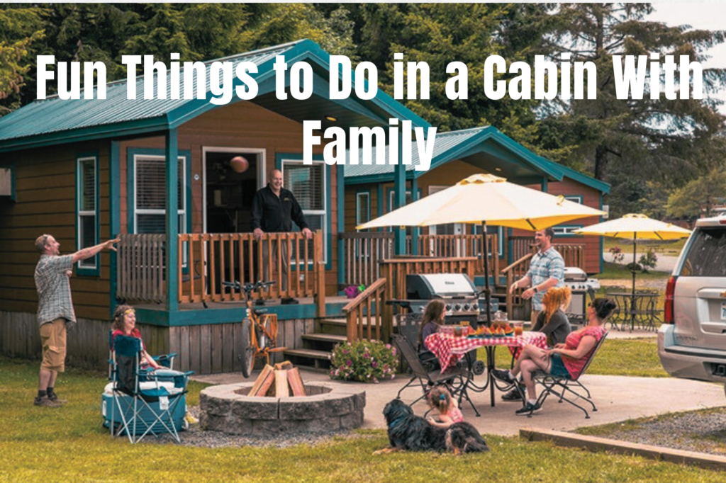 Fun Things to Do in a Cabin With Family